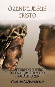 O Zen de Jesus Cristo: Discernindo o Reino do Tao com o Olho do Dragao do Zen
