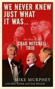 We Never Knew Just What It Was ... The Story of the Chad Mitchell Trio