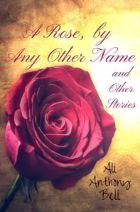 Rose, by Any Other Name and Other Stories