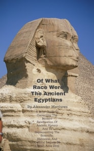 Of What Race Were The Ancient Egyptians? A Brief Guide To Correcting The Modern Falsification Of Ancient History And To Implementing The Scientific, Historical, And Cultural Legacy Of Cheikh Anta Diop