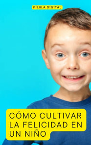 Cómo Cultivar la Felicidad en Un Niño