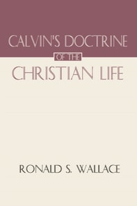 Calvin's Doctrine of The Christian Life