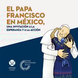 El papa Francisco en Mexico, una invitacion a la esperanza y a la accion