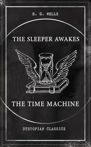 THE SLEEPER AWAKES & THE TIME MACHINE (Dystopian Classics)