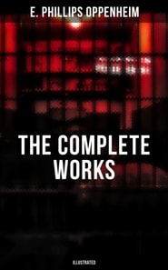 Complete Works of E. Phillips Oppenheim (Illustrated)