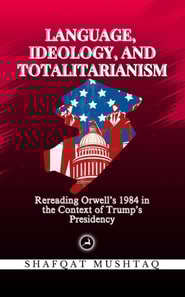 Language, Ideology, and Totalitarianism: Rereading Orwell's 1984 in the Context of Trump's Presidency