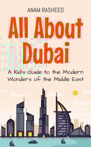 All About Dubai: A Kid's Guide to the Modern Wonders of the Middle East
