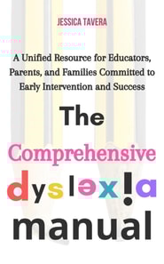 Comprehensive Dyslexia Manual: A Unified Resource for Educators, Parents, and Families Committed to Early Intervention and Success