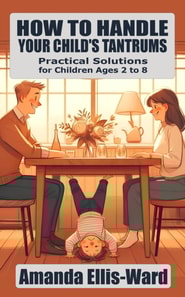 How To Handle Your Child's Tantrums: Practical Solutions for Children Ages 2 to 8