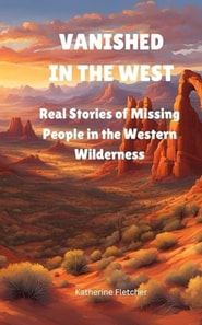 Vanished in the West: Real Stories of Missing People in the Western Wilderness