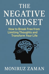 Negative Mindset: How to Break Free from Limiting Thoughts and Transform Your Life.