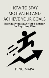 How to Stay Motivated and Achieve Your Goals
