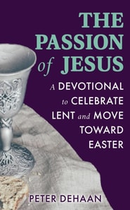 Passion of Jesus: A Devotional to Celebrate Lent and Move Toward Easter