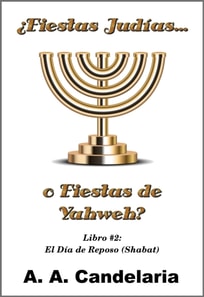  Fiestas Judias o Fiestas de Yahweh? Libro 2: El Dia de Reposo (Shabat)