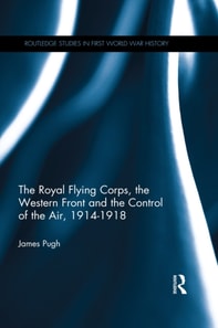 Royal Flying Corps, the Western Front and the Control of the Air, 1914-1918