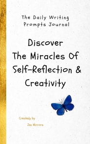 Daily Writing Prompts Journal: Discover The Miracles Of Self-Reflection & Creativity In One Book