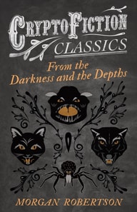 From the Darkness and the Depths (Cryptofiction Classics - Weird Tales of Strange Creatures)