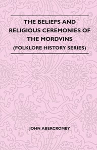 Beliefs and Religious Ceremonies of the Mordvins (Folklore History Series)