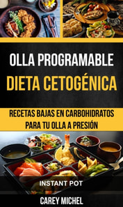Olla programable: Dieta Cetogénica: Recetas Bajas en Carbohidratos Para Tu Olla A Presión (Instant Pot)