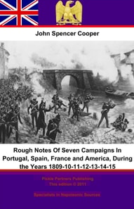 Rough Notes Of Seven Campaigns In Portugal, Spain, France and America, During the Years 1809-10-11-12-13-14-15