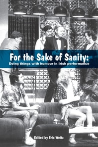 For the Sake of Sanity: : Doing things with humour in Irish performance