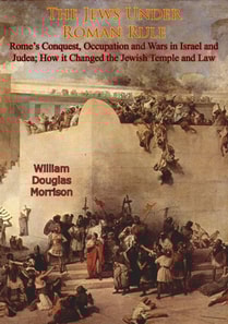Jews Under Roman Rule: Rome's Conquest, Occupation and Wars in Israel and Judea;