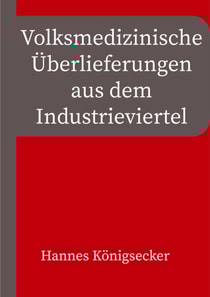 Volksmedizinische Überlieferungen aus dem Industrieviertel