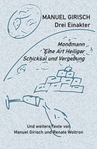 Manuel Girisch – Drei Einakter und weitere Texte von Manuel Girisch und Renate Woltron