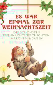 Es war einmal zur Weihnachtszeit: Die schönsten Weihnachtsgeschichten, Märchen & Sagen