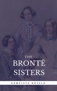 Bronte Sisters: The Complete Novels (Book Center) (The Greatest Writers of All Time)