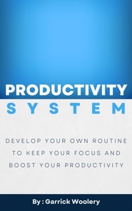 Productivity System - Develop Your Own Routine To Keep Your Focus And Boost Your Productivity