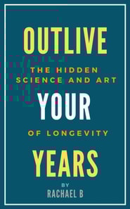 Outlive Your Years: The Hidden Science and Art of Longevity
