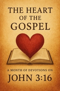 Heart of the Gospel A Month of Devotions on John 3-16
