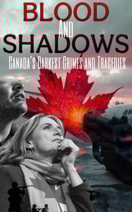 Blood and Shadows: Canada's Darkest Crimes and Tragedies