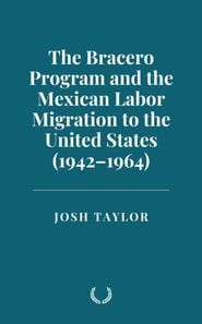 Bracero Program and the Mexican Labor Migration to the United States (1942-1964)