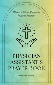 Physician Assistant's Prayer Book - Whispers of Hope: Prayers for Physician Assistants