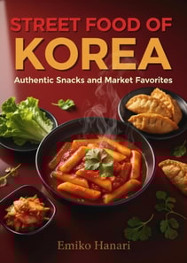 Street Food of Korea: Authentic Snacks and Market Favorites