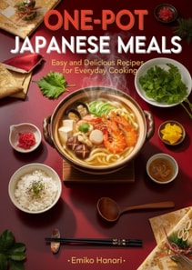 One-Pot Japanese Meals: Easy and Delicious Recipes for Everyday Cooking