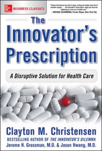 Innovator's Prescription: A Disruptive Solution for Health Care