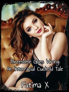 Threesome Goes Wrong: An Interracial Cuckold Tale
