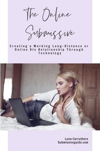 Online Submissive: Creating a Working Long-Distance or Online D/s Relationship Through Technology