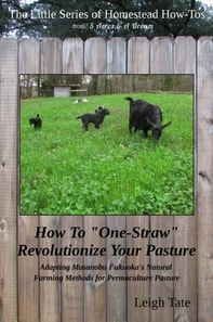 How To &quote;One-Straw&quote; Revolutionize Your Pasture: Adapting Masanobu Fukuoka's Natural Farming Methods for Permaculture Pasture