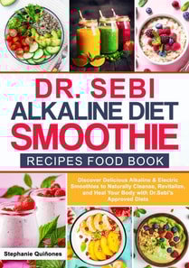 Dr. Sebi Alkaline Diet Smoothie Recipes Food Book  Discover Delicious Alkaline & Electric Smoothies to Naturally Cleanse, Revitalize, and Heal Your Body with Dr. Sebi's Approved Diets