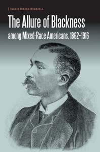 Allure of Blackness Among Mixed-Race Americans, 1862-1916