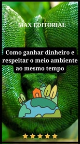 Como Ganhar Dinheiro e Respeitar o Meio Ambiente ao mesmo Tempo