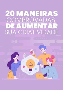 20 Maneiras Comprovadas De Aumentar Sua Criatividade
