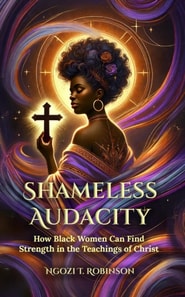 Shameless Audacity- How Black Women Can Find Strength in the Teachings of Christ