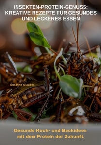 Insekten-Protein-Genuss:  Kreative Rezepte für gesundes und leckeres Essen