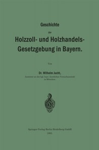 Geschichte der Holzzoll- und Holzhandels- Gesetzgebung in Bayern