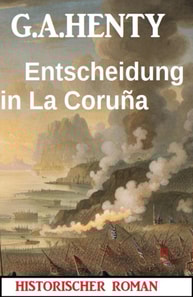 Entscheidung in La Coruña: Historischer Roman